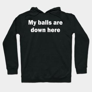 My Balls Are Down Here Hoodie